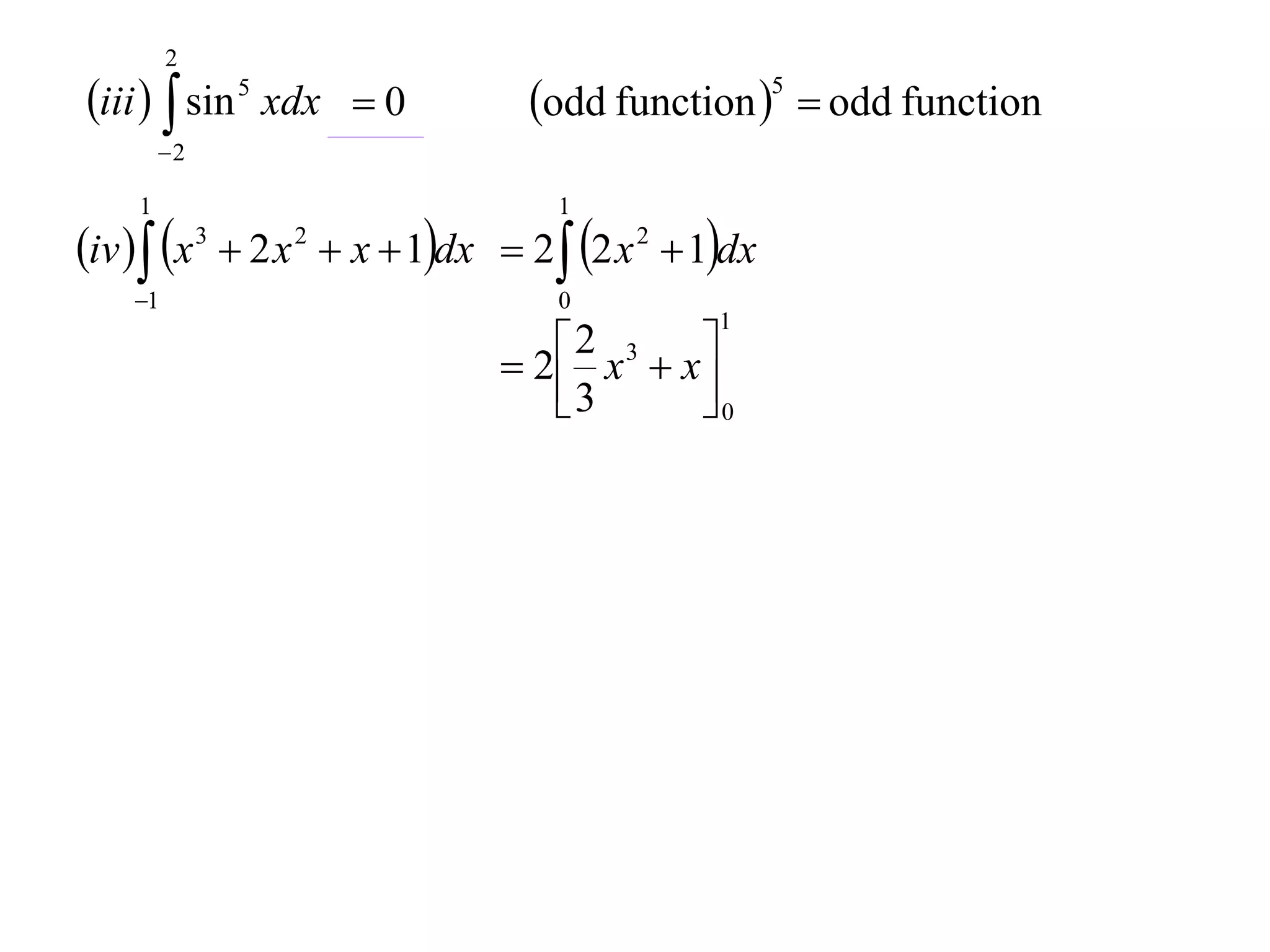 2

iii   sin 5 xdx  0

odd function 5  odd function

2

1

1

1

0

iv  x 3  2 x 2  x  1dx  2 2 x 2  1dx
1

 2 x3  x
 2
0
3


 