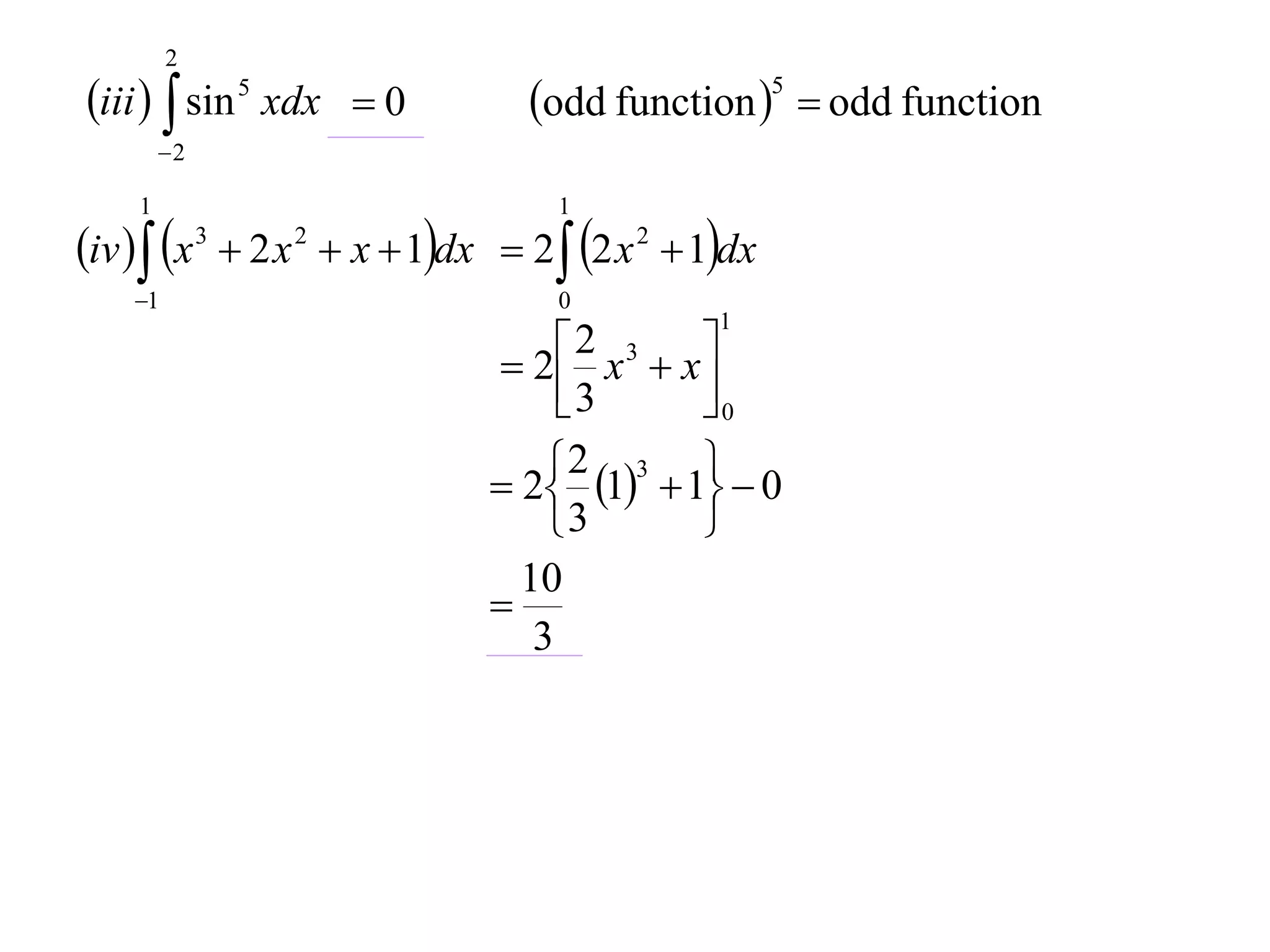 2

iii   sin 5 xdx  0

odd function 5  odd function

2

1

1

1

0

iv  x 3  2 x 2  x  1dx  2 2 x 2  1dx
1

 2 x3  x
 2
0
3

 2 1 3  1  0
 2  

3

10

3

 