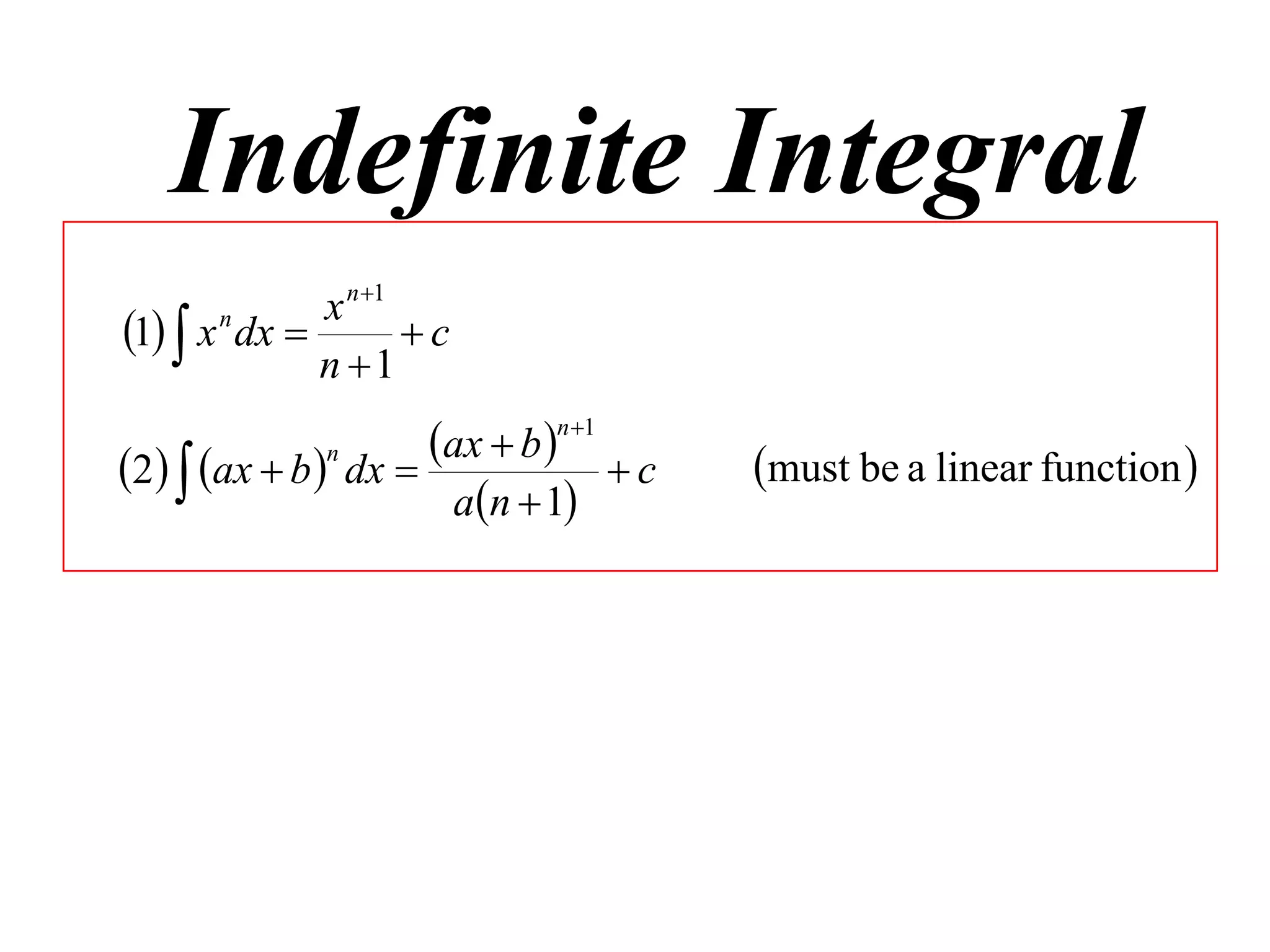 Indefinite Integral
               x n 1
1  x n dx         c
               n 1
                      ax  b n1      must be a linear function 
2  ax  b n dx               c
                       an  1
 