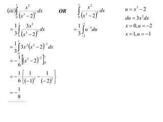 1                                    1
                      x2                               x2            u  x3  2
iii                         dx          x                  dx
                                                        2
                                    OR
     0    x      3
                       2
                           3
                                          0
                                                   3        3
                                                                     du  3 x 2 dx
                                              1
                                                                     x  0, u  2
          1
  1      3x 2                             1 3
                dx                       u du
  3 0 x 3  2 3
                                          3 2                       x  1, u  1
          1
   3 x x  2  dx
   1    2  3     3

   30
     1 3
     6
              
   x  2  0
             2 1
                                
   1 1        1 
                
   6  1  2 2 
           2


    1
 
    8
 
