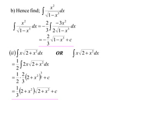 b) Hence find;





x2
dx
3
1 x

x2
2  3x 2
dx
dx   
3
3
3 2 1 x
1 x
2
  1  x3  c
3

ii   x 2  x 2 dx

OR

1
  2 x 2  x 2 dx
2
3
1 2
  2  x 2 2  c
2 3
1
 2  x 2  2  x 2  c
3

x 2  x 2 dx


 