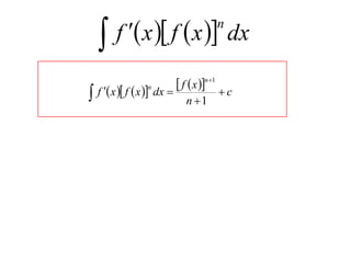 

f  x  f  x  dx
n

 f  x n1  c
 f  x  f  x  dx 
n

n 1

 