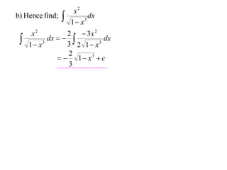 b) Hence find;





x2
dx
3
1 x

2  3x 2
x2
dx
dx   
3
3
3 2 1 x
1 x
2
  1  x3  c
3

 