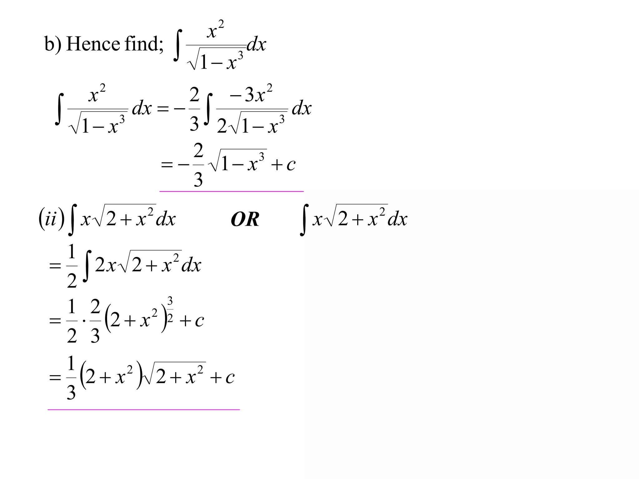 x2
b) Hence find;        1 x 3
                              dx

       x2          2  3x 2
     1 x 3
             dx   
                   3 2 1 x 3
                              dx

                   2
                  1  x3  c
                   3
ii   x 2  x 2 dx       OR       x 2  x 2 dx
  1
   2 x 2  x 2 dx
  2
   2  x 2 2  c
               3
  1 2
  2 3
  2  x 2  2  x 2  c
  1
  3
 