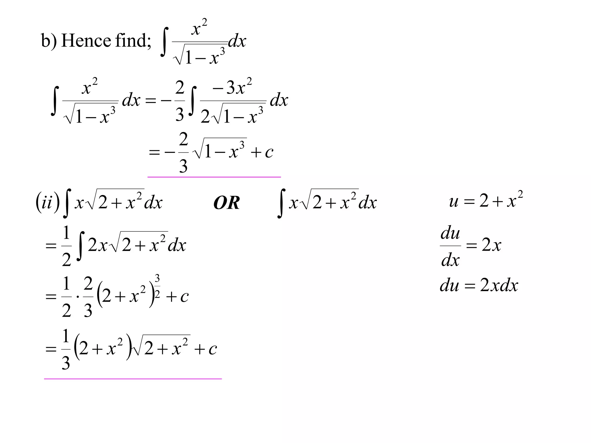 x2
b) Hence find;        1 x 3
                              dx

       x2          2  3x 2
     1 x 3
             dx   
                   3 2 1 x 3
                              dx

                   2
                  1  x3  c
                   3
ii   x 2  x 2 dx       OR       x 2  x 2 dx    u  2  x2
  1                                                 du
   2 x 2  x 2 dx                                     2x
  2                                                 dx
                                                    du  2 xdx
   2  x 2 2  c
               3
  1 2
  2 3
  2  x 2  2  x 2  c
  1
  3
 