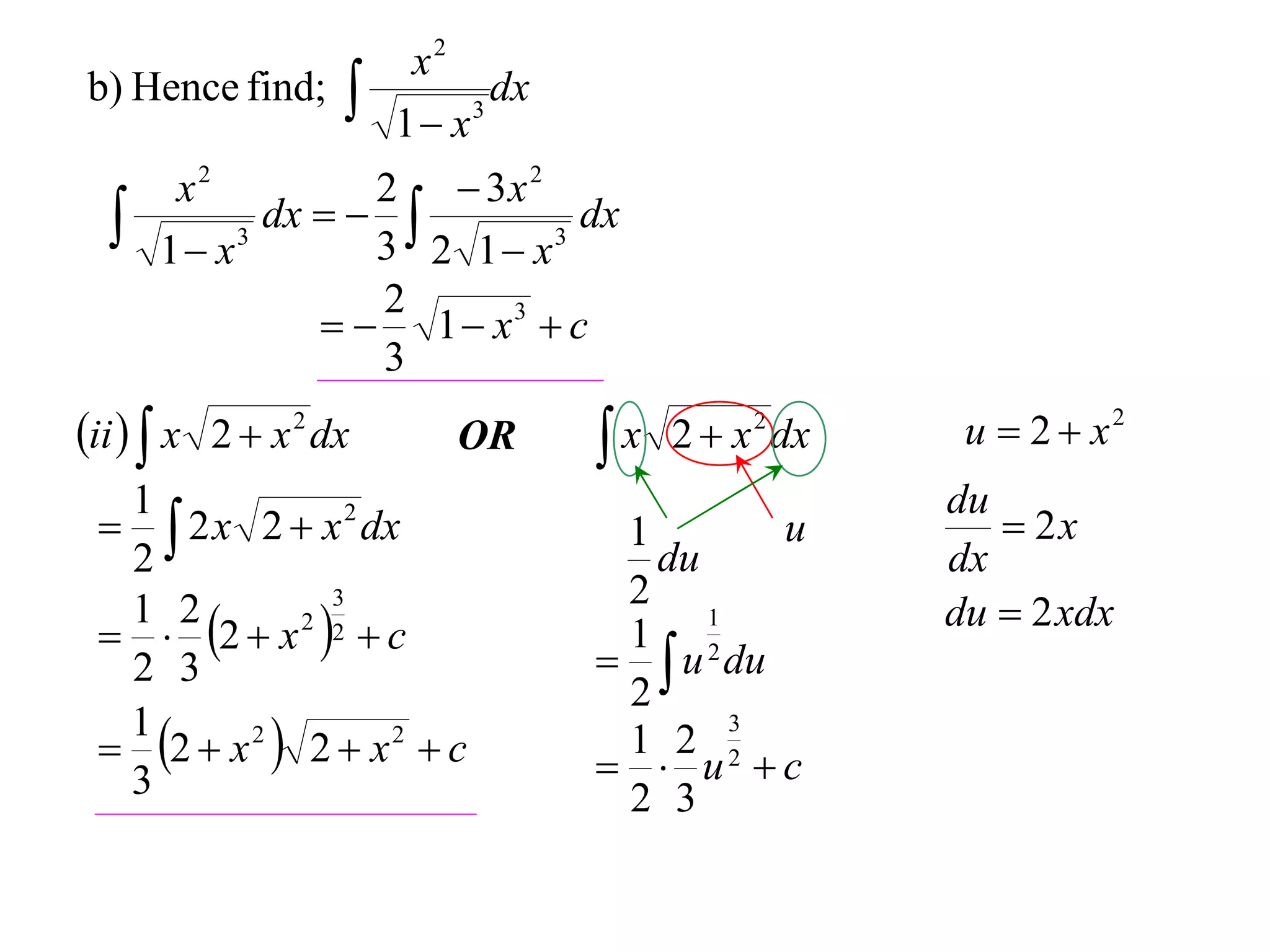x2
b) Hence find;        1 x 3
                              dx

       x2          2  3x 2
     1 x 3
             dx   
                   3 2 1 x 3
                              dx

                   2
                  1  x3  c
                   3
ii   x 2  x 2 dx       OR       x 2  x 2 dx    u  2  x2
  1                                                 du
   2 x 2  x 2 dx                 1        u          2x
  2                                   du            dx
                                    2
                                                    du  2 xdx
   2  x 2 2  c
               3
  1 2                                    1
                                    1 2
  2 3                                u du
                                    2
  2  x 2  2  x 2  c
  1                                 1 2 2
                                           3

  3                                  u c
                                    2 3
 