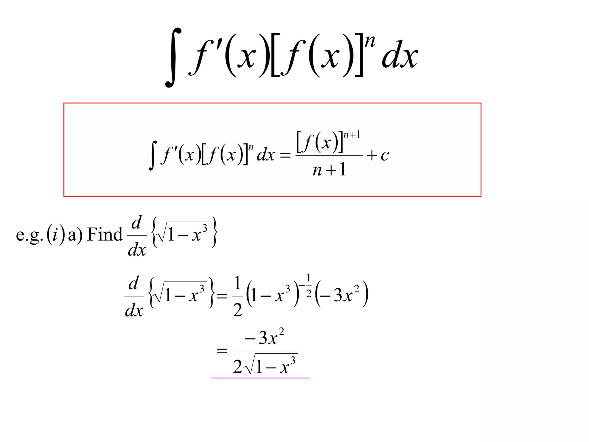     f  x  f  x  dx
                                                             n



                                                  f  x n1  c
                        f  x  f  x  dx 
                                        n

                                                    n 1


e.g. i  a) Find
                  d
                  dx
                        1 x   3




                                 
                           1  x 3  1  x 3  2  3 x 2 
                                                 1
                d                    1         

                dx                   2
                                        3x 2
                                   
                                     2 1  x3
 