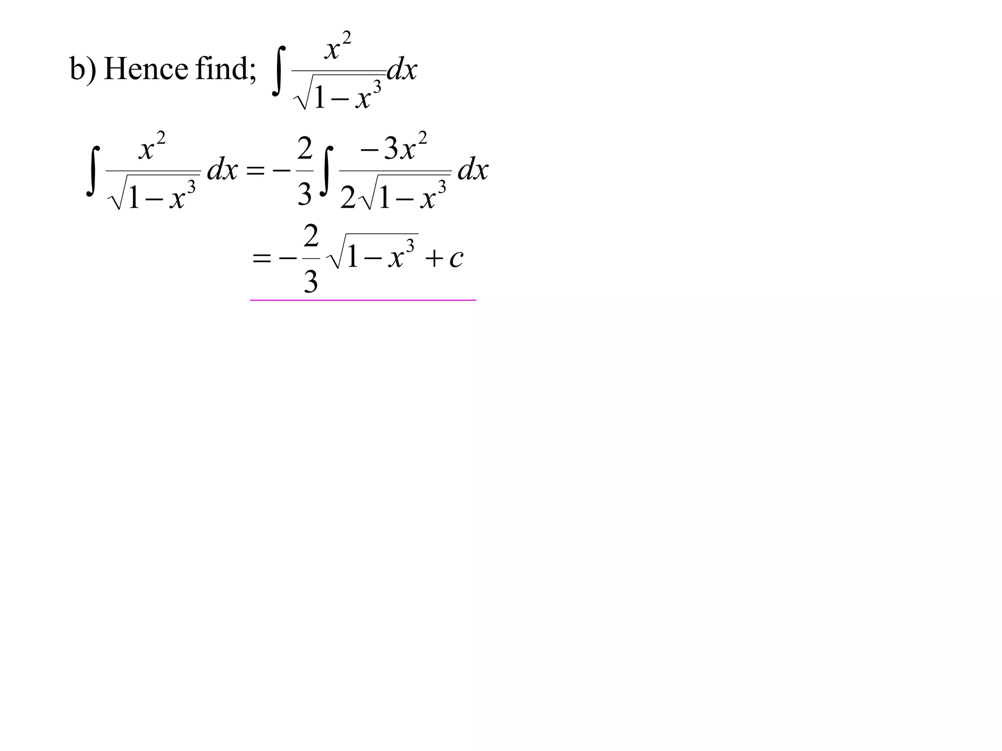 x2
b) Hence find;      1 x 3
                            dx

      x2          2  3x 2
    1 x 3
            dx   
                  3 2 1 x 3
                             dx

                  2
                 1  x3  c
                  3
 