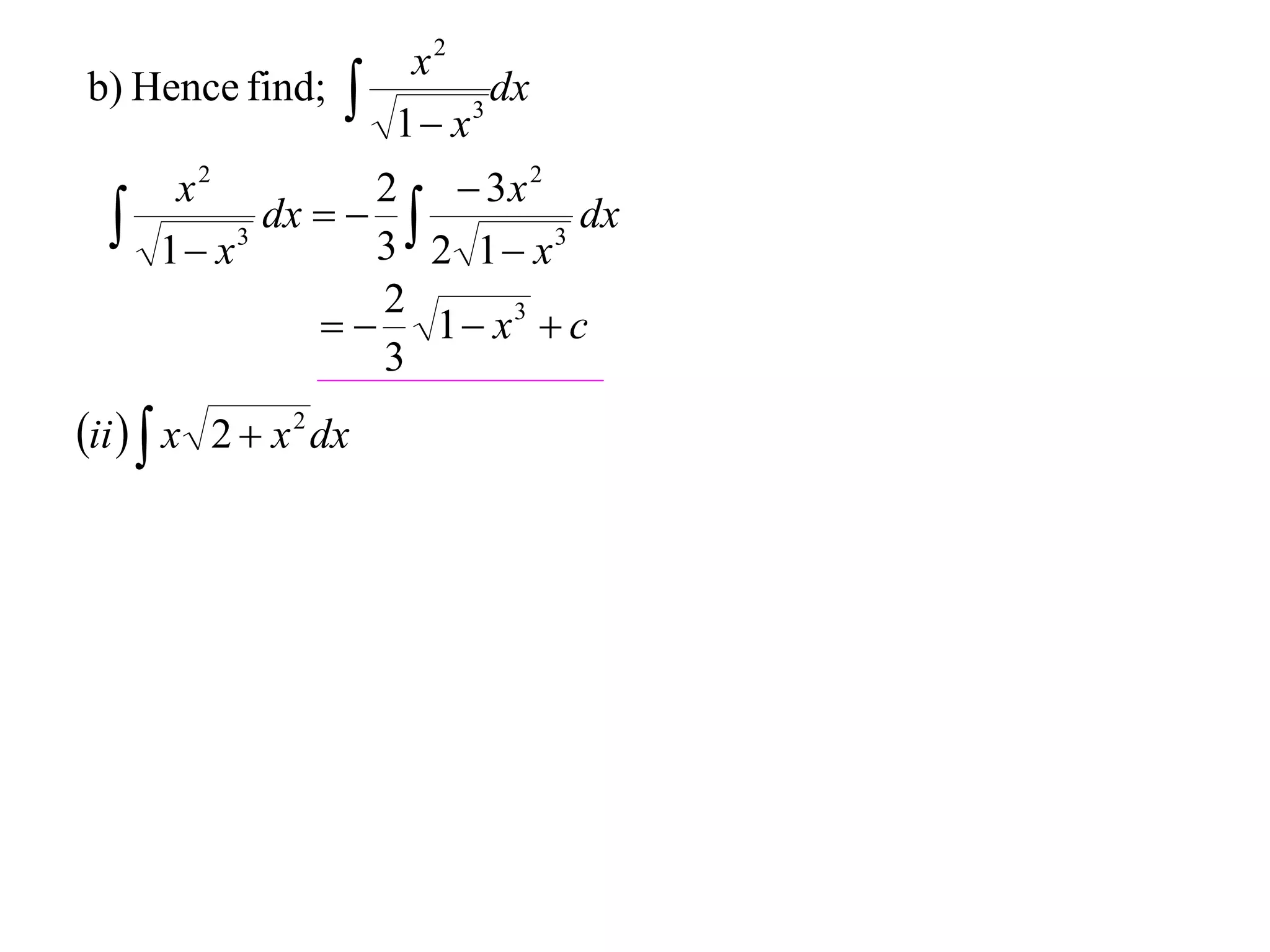 x2
b) Hence find;        1 x 3
                              dx

       x2          2  3x 2
     1 x 3
             dx   
                   3 2 1 x 3
                              dx

                   2
                  1  x3  c
                   3
ii   x 2  x 2 dx
 