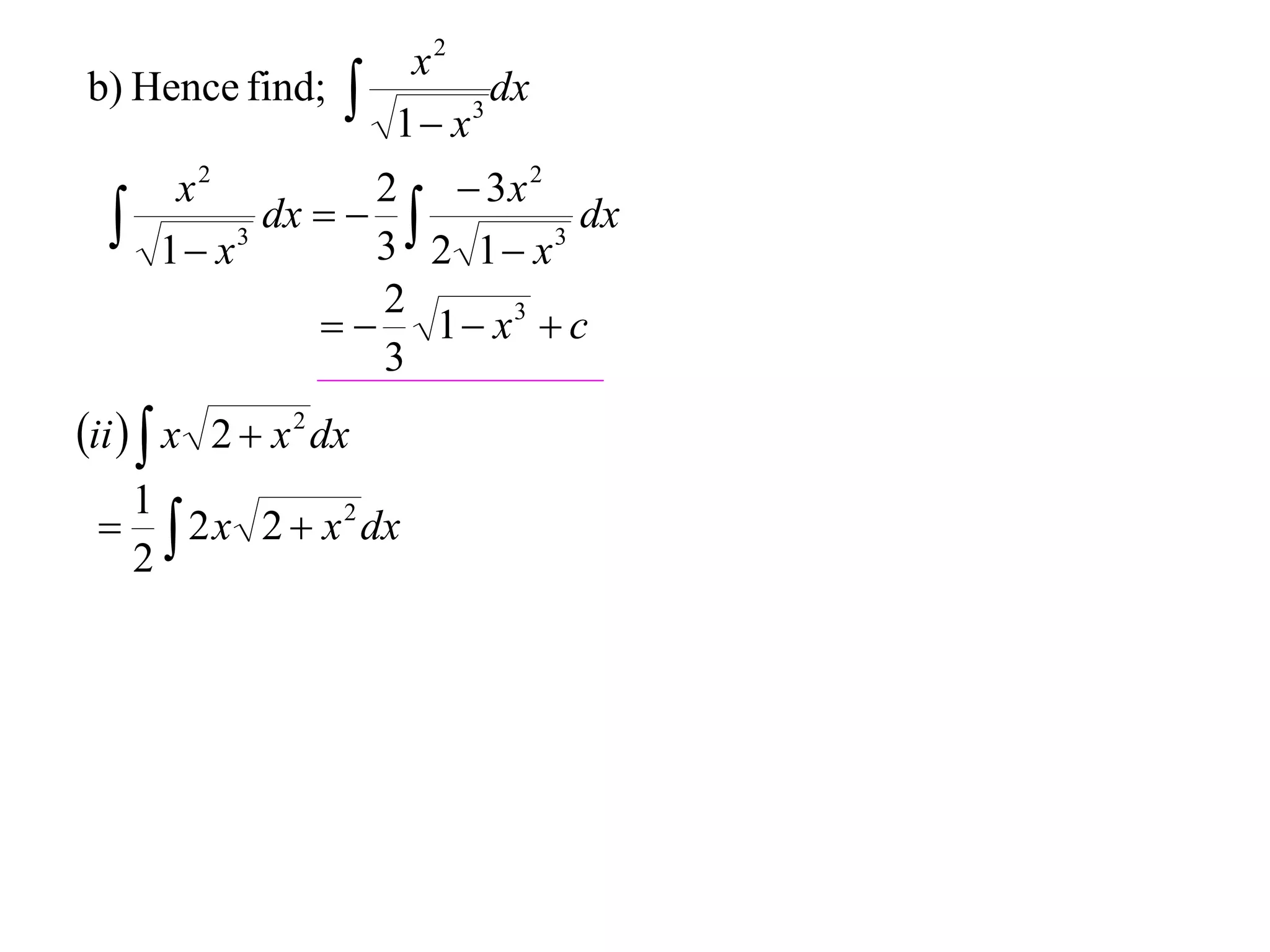 x2
b) Hence find;        1 x 3
                              dx

       x2          2  3x 2
     1 x 3
             dx   
                   3 2 1 x 3
                              dx

                   2
                  1  x3  c
                   3
ii   x 2  x 2 dx
  1
   2 x 2  x 2 dx
  2
 