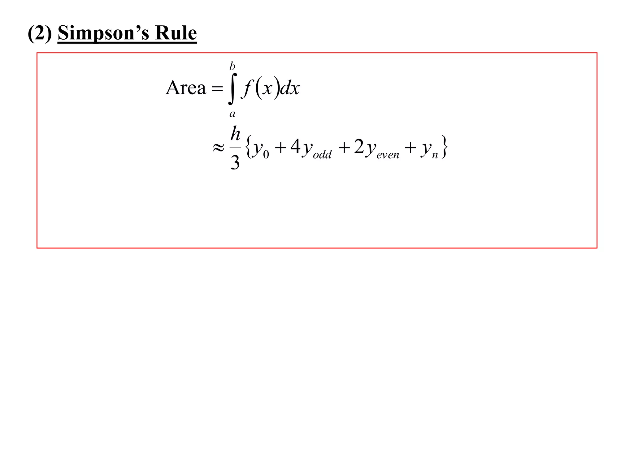 (2) Simpson’s Rule
                       b
              Area   f  x dx
                       a
                      h
                      y0  4 yodd  2 yeven  yn 
                      3
 
