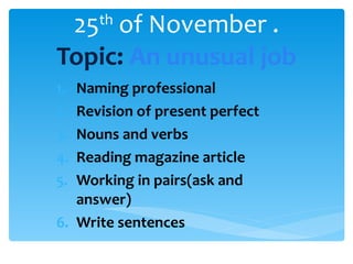 25 th  of November . Topic:  An unusual job ,[object Object],[object Object],[object Object],[object Object],[object Object],[object Object]