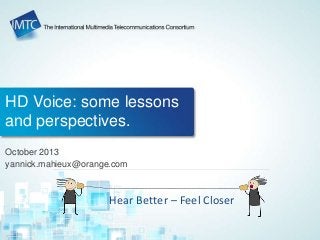 HD Voice: some lessons
and perspectives.
October 2013
yannick.mahieux@orange.com
Hear Better – Feel Closer
 
