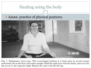 Healing using the body
 Asana: practice of physical postures.
 