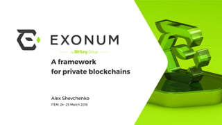 A framework
for private blockchains
Alex Shevchenko
ITEM, 24 -25 March 2018
 