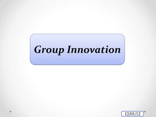 Group Innovation




                   12/01/12
 