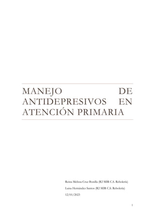 1
MANEJO DE
ANTIDEPRESIVOS EN
ATENCIÓN PRIMARIA
Reina Melissa Cruz Bonilla (R2 MIR C.S. Rebolería)
Luisa Hernández Santos (R2 MIR C.S. Rebolería)
12/01/2023
 