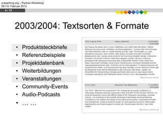 e-teaching.org – Partner-Workshop
09./10. Februar 2012
  4 / 15




           2003/2004: Textsorten & Formate

           •    Produktsteckbriefe
           •    Referenzbeispiele
           •    Projektdatenbank
           •    Weiterbildungen
           •    Veranstaltungen
           •    Community-Events
           •    Audio-Podcasts
           • ……
 