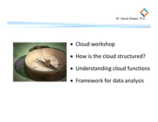· Cloud workshop 
· How is the cloud structured? 
· Understanding cloud functions 
· Framework for data analysis 
 