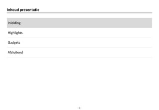 Inhoud presentatie


Inleiding

Highlights

Gadgets

Afsluitend




                     -1-
 