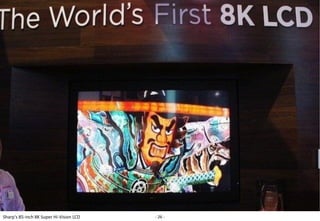 Sharp's 85-inch 8K Super Hi-Vision LCD   - 26 -
 