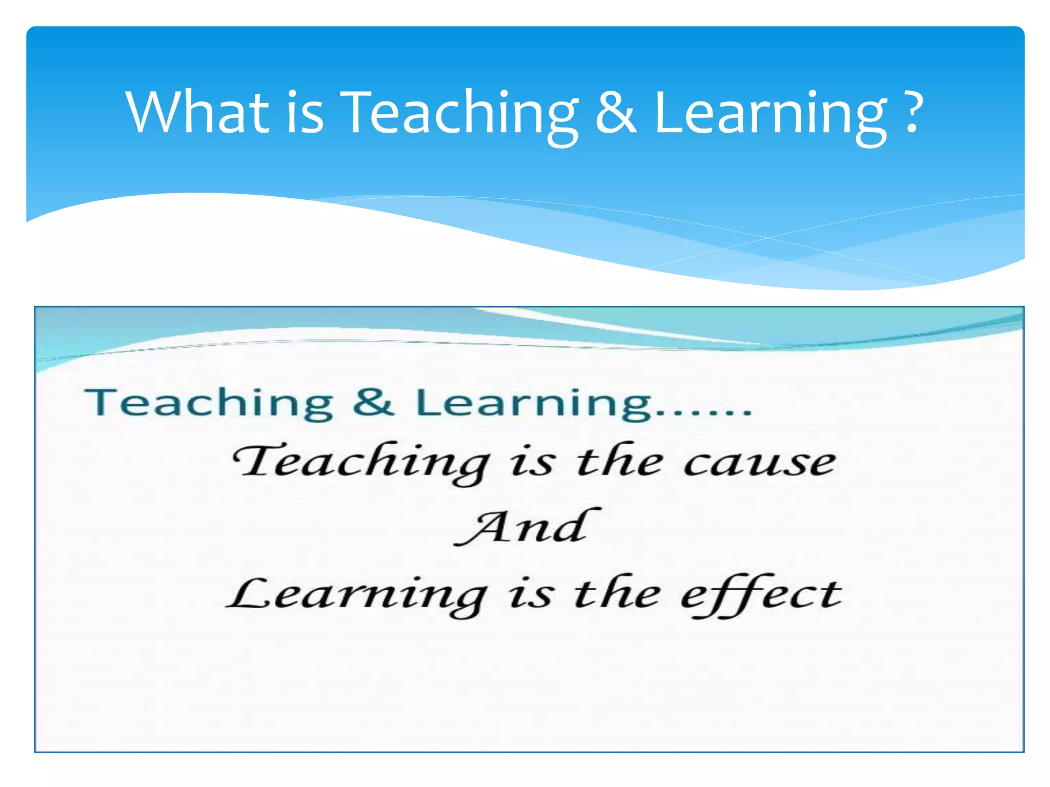 What is Teaching & Learning ?
 