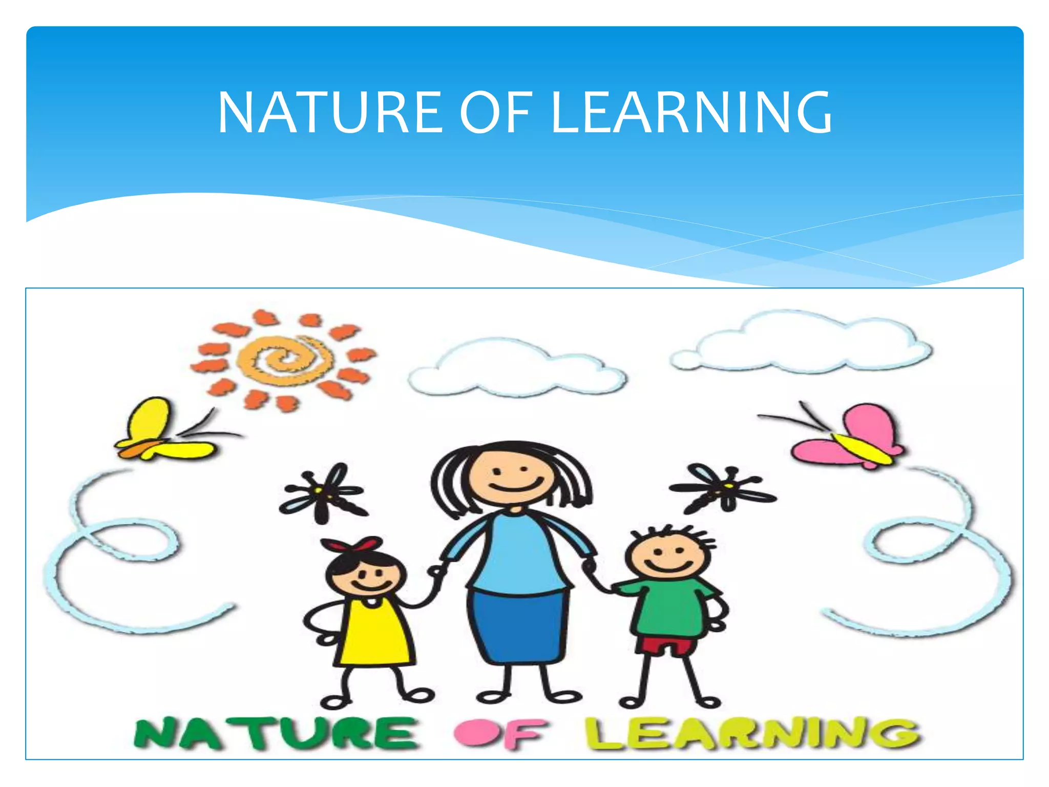 NATURE OF LEARNING
 