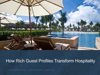 How Rich Guest Profiles Transform Hospitality
thomas@revinate.com | www.revinate.com | @Revinate
 