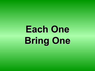 Each One
Bring One
 