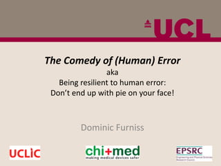The Comedy of (Human) Error
                 aka
   Being resilient to human error:
 Don’t end up with pie on your face!



         Dominic Furniss
 
