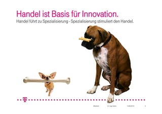 Handel ist Basis für Innovation.
Handel führt zu Spezialisierung - Spezialisierung stimuliert den Handel.




                                               öffentlich   Dr. Ingo Dahm   10.08.2010   3
 