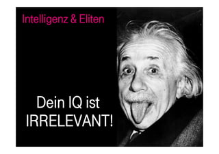 Intelligenz & Eliten




  Dein IQ ist
IRRELEVANT!
                       öffentlich   Dr. Ingo Dahm   10.08.2010   5
 