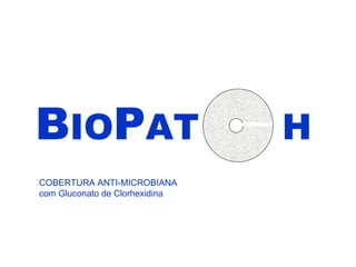 B IO P AT  H COBERTURA ANTI-MICROBIANA com Gluconato de Clorhexidina 