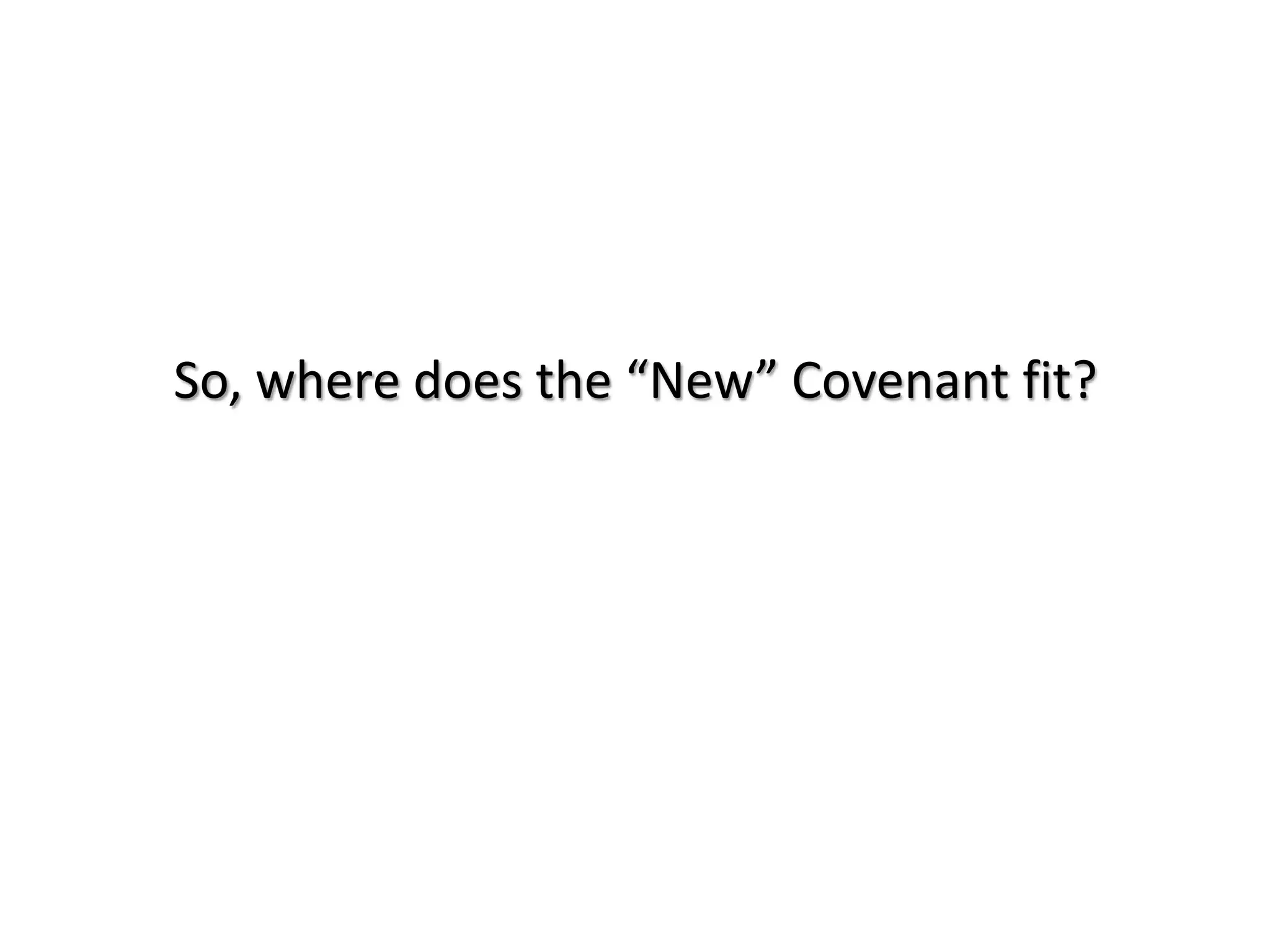 So, where does the “New” Covenant fit?
 