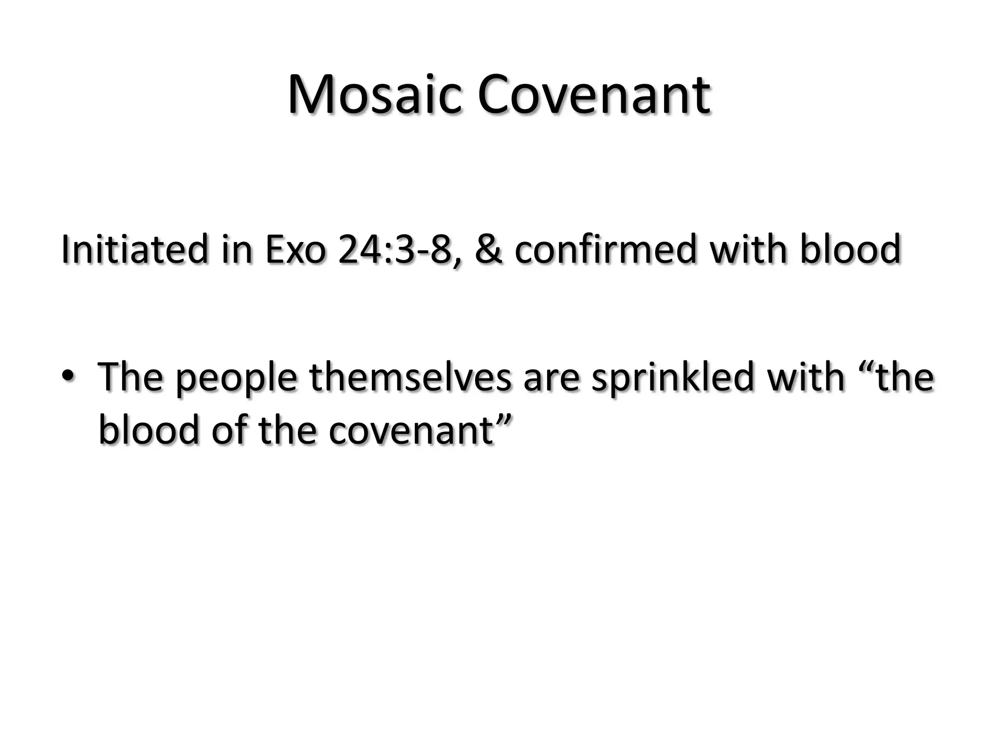 Mosaic Covenant

Initiated in Exo 24:3-8, & confirmed with blood

• The people themselves are sprinkled with “the
  blood of the covenant”
 