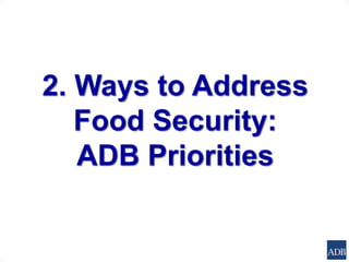 2. Ways to Address
Food Security:
ADB Priorities
 