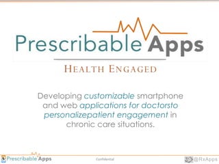 Developing customizable smartphone
 and web applications for doctorsto
 personalizepatient engagement in
      chronic care situations.



              Confidential            @RxApps
 