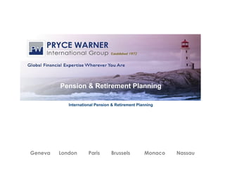 International Pension Planning

            International Pension & Retirement Planning




Geneva   London       Paris      Brussels         Monaco   Nassau
 