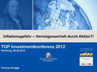 Inflationsgefahr – Vermögenserhalt durch Aktien?!

TOP Investmentkonferenz 2012
Hamburg, 06.05.2012




Thomas Knigge
 