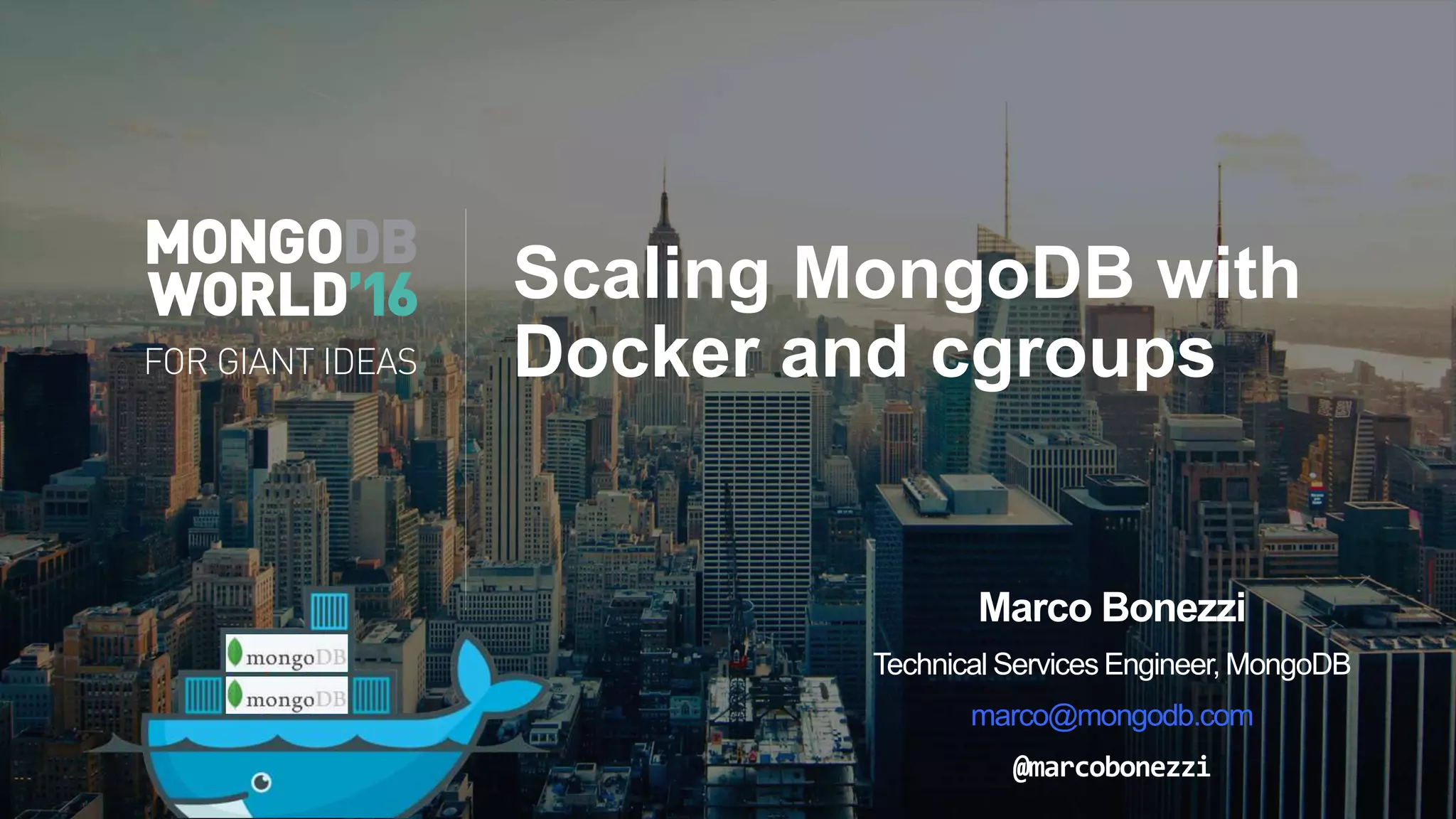 Scaling MongoDB with Docker and cgroups Marco Bonezzi TechnicalServicesEngineer,MongoDB marco@mongodb.com @marcobonezzi 