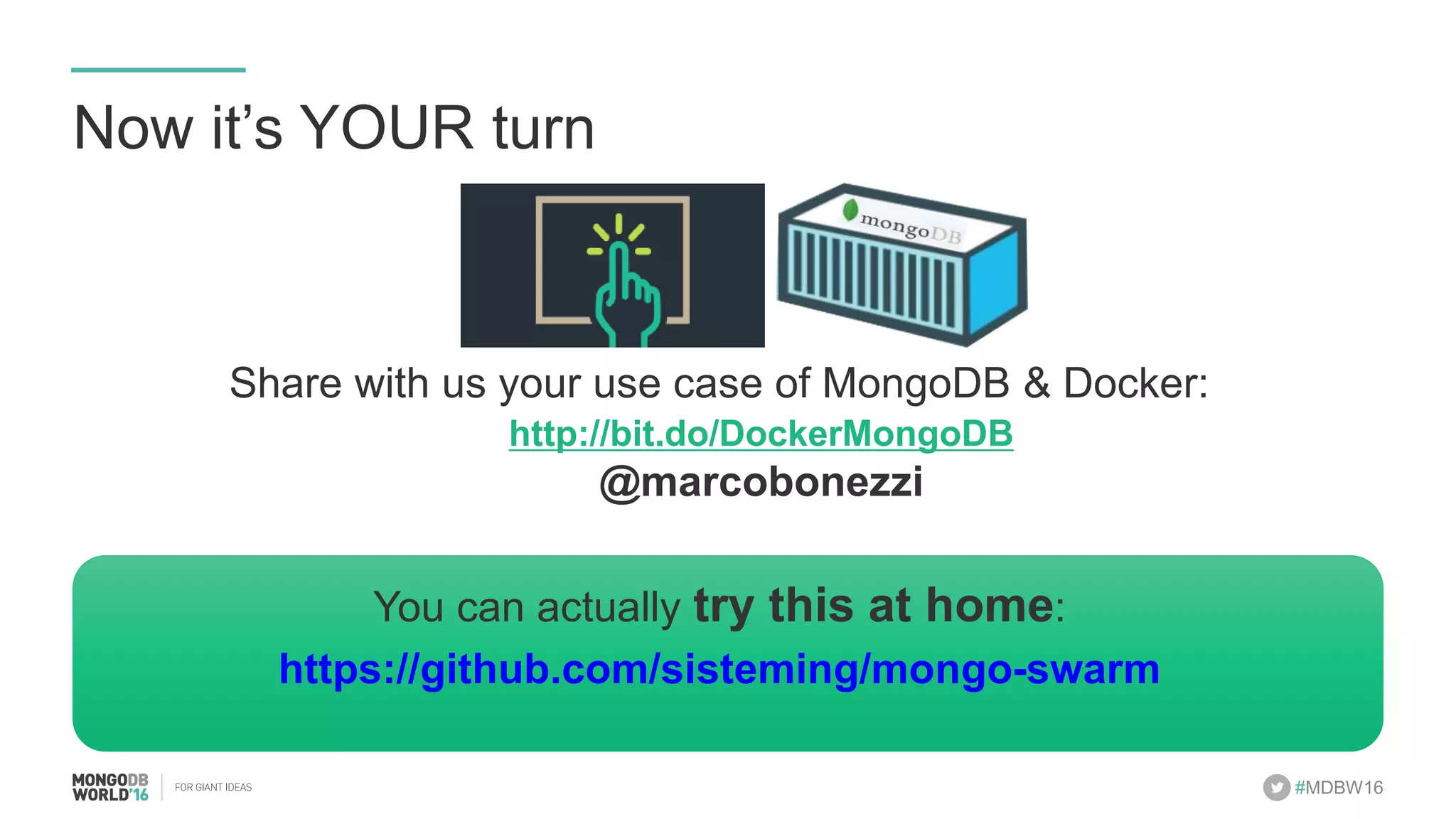 #MDBW16 Now it’s YOUR turn Share with us your use case of MongoDB & Docker: http://bit.do/DockerMongoDB @marcobonezzi You can actually try this at home: https://github.com/sisteming/mongo-swarm 