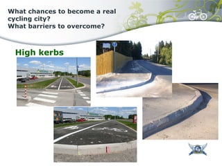 What chances to become a real
cycling city?
What barriers to overcome?
High kerbs
 