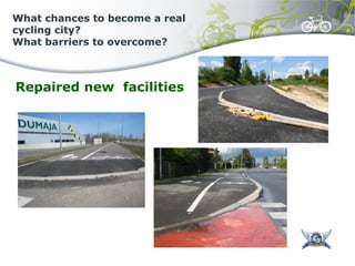 What chances to become a real
cycling city?
What barriers to overcome?
Repaired new facilities
 
