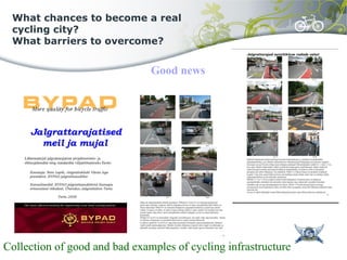 What chances to become a real
cycling city?
What barriers to overcome?
Good news
Collection of good and bad examples of cycling infrastructure
 