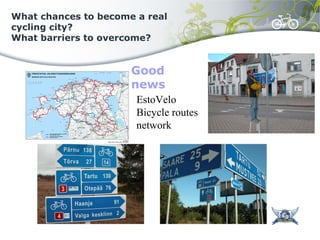What chances to become a real
cycling city?
What barriers to overcome?
Good
news
EstoVelo
Bicycle routes
network
 