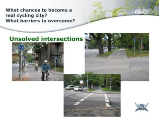 What chances to become a
real cycling city?
What barriers to overcome?
Unsolved intersections
 