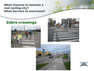 What chances to become a
real cycling city?
What barriers to overcome?
Zebra crossings
 
