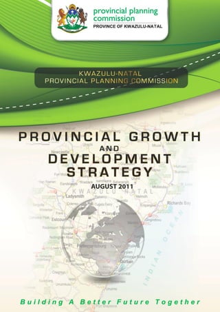 KWAZULU-NATAL
PROVINCIAL PLANNING COMMISSION
PROVINCIAL GROWTH AND
DEVELOPMENT STRATEGY
2011
 