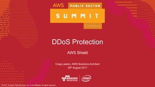 © 2017, Amazon Web Services, Inc. or its Affiliates, All rights reserved.
DDoS Protection
Craig Lawton, AWS Solutions Architect
30th August 2017
AWS Shield
 