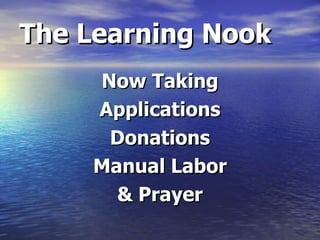The Learning Nook
Now Taking
Applications
Donations
Manual Labor
& Prayer